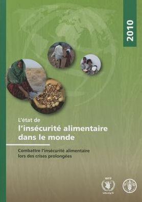 L'?tat de l'ins?curit? alimentaire dans le monde 2010: Combattre l'ins?curit? alimentaire lors des crises prolong?es