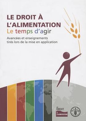 Le droit ? l?alimentation: Le temps d?agir Avanc?es et enseignements tir?s lors de la mise en application