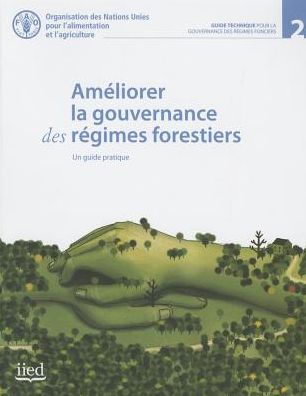 Ameliorer la gouvernance des regimes forestiers: Un guide pratique