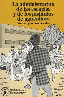 Administraci?n de Las Escuelas y de Los Institutos de Agricultura: La Manual para Uso Pr?ctico