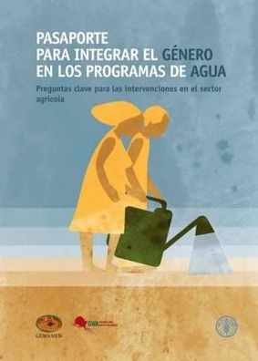 Pasaporte Para Integrar el G?nero en los Programmas de Agua: Preguntas Clave para las Intervenciones en el Sector Agr?cola