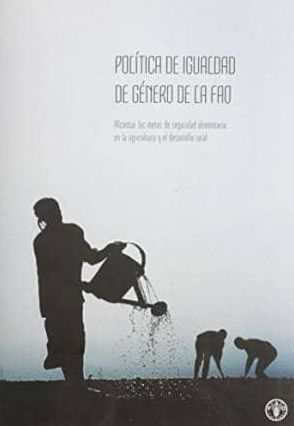 Pol?tica de igualdad de g?nero de la FAO: Alcanzar las metas de seguridad alimentaria en la agricultura y el desarrollo rural