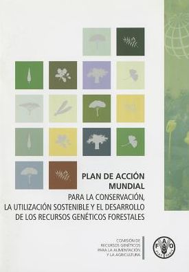 Plan de Acci?n Mundial: Para la Conservaci?n, la Utilizaci?n Sostenible y el Desarrollo de los Recursos Gen?ticos Forestales