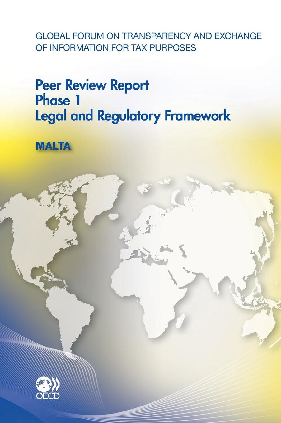 Global Forum on Transparency and Exchange of Information for Tax Purposes Peer Reviews: Malta 2012: Phase 1: Legal and Regulatory Framework