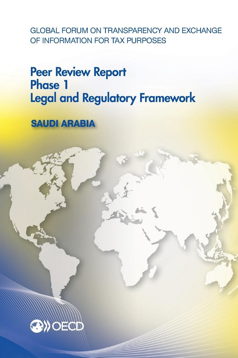 Global Forum On Transparency And Exchange Of Information For Tax Purposes Peer Reviews: Saudi Arabia 2013 Phase 1: Legal And Regulatory Framework