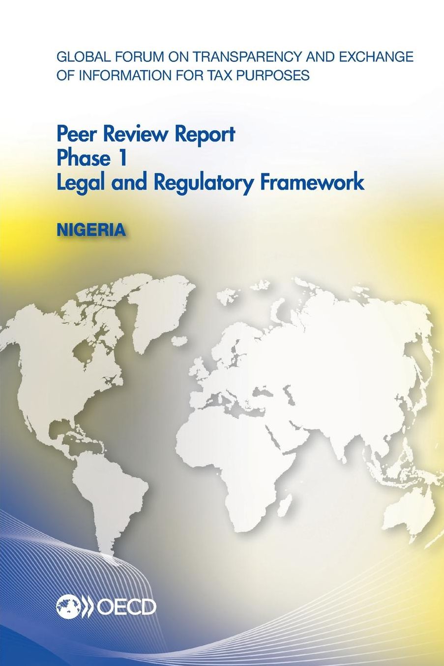 Global Forum on Transparency and Exchange of Information for Tax Purposes Peer Reviews: Nigeria 2013: Phase 1: Legal and Regulatory Framework