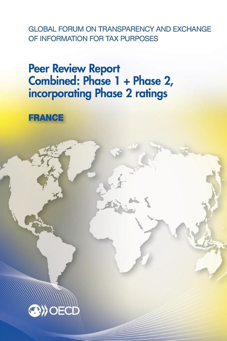 Global Forum on Transparency and Exchange of Information for Tax Purposes Peer Reviews: France 2013: Combined: Phase 1 + Phase 2, Incorporating Phase