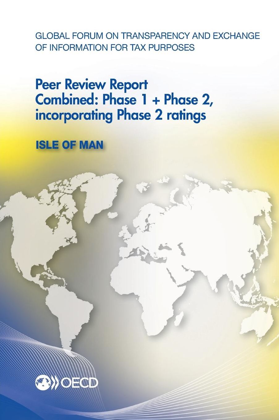 Global Forum on Transparency and Exchange of Information for Tax Purposes Peer Reviews: Isle of Man 2013: Combined: Phase 1 + Phase 2, Incorporating P