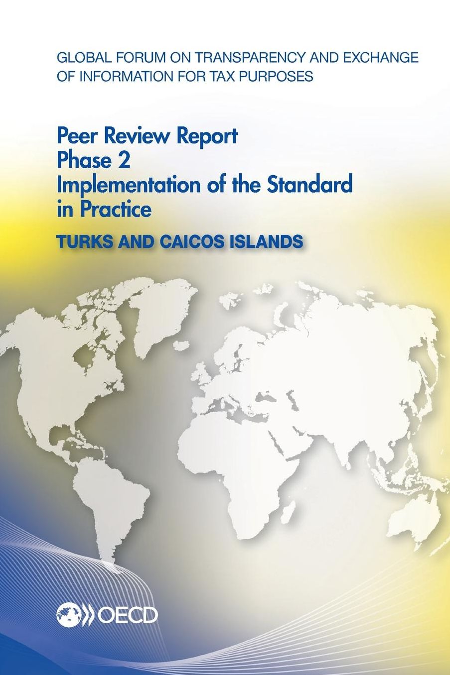 Global Forum on Transparency and Exchange of Information for Tax Purposes Peer Reviews: Turks and Caicos Islands 2013: Phase 2: Implementation of the