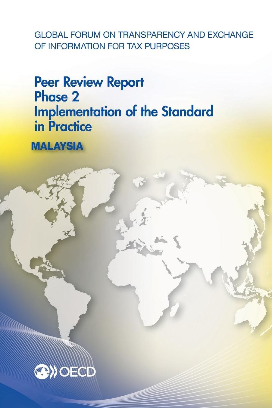 Global Forum on Transparency and Exchange of Information for Tax Purposes Peer Reviews: Malaysia 2014: Phase 2: Implementation of the Standard in Prac
