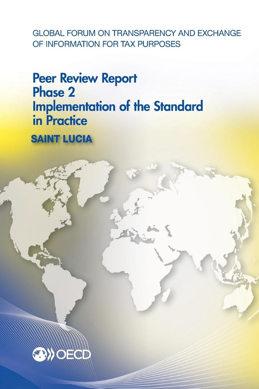 Global Forum on Transparency and Exchange of Information for Tax Purposes Peer Reviews: Saint Lucia 2014: Phase 2: Implementation of the Standard in P