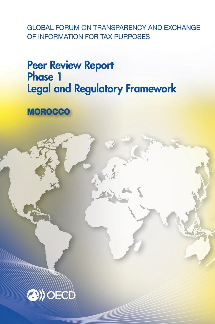 Global Forum on Transparency and Exchange of Information for Tax Purposes Peer Reviews: Morocco 2015: Phase 1: Legal and Regulatory Framework