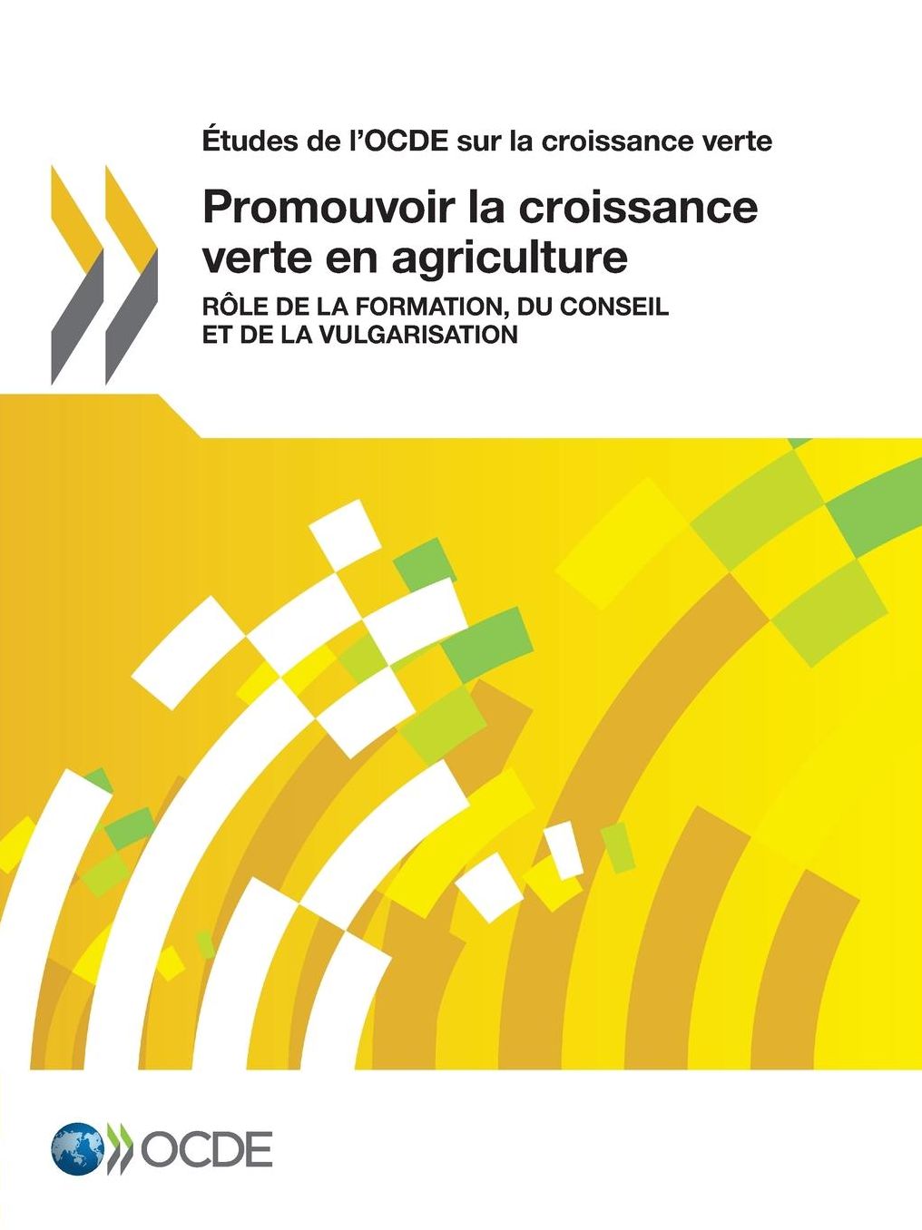 Etudes de L'Ocde Sur La Croissance Verte Promouvoir La Croissance Verte En Agriculture: Role de La Formation, Du Conseil Et de La Vulgarisation