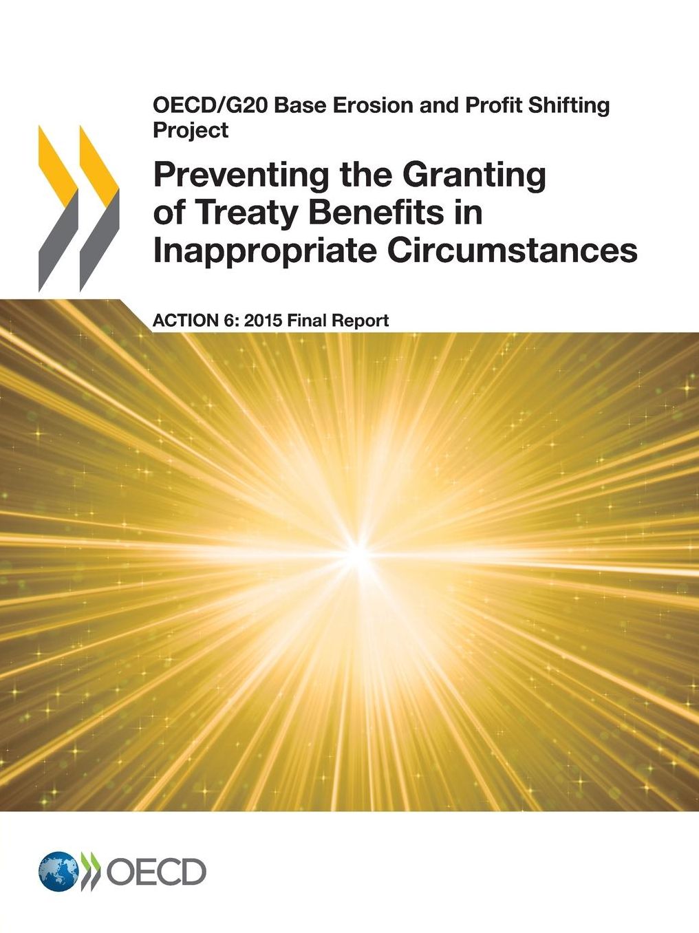 OECD/G20 Base Erosion and Profit Shifting Project Preventing the Granting of Treaty Benefits in Inappropriate Circumstances, Action 6 - 2015 Final Rep
