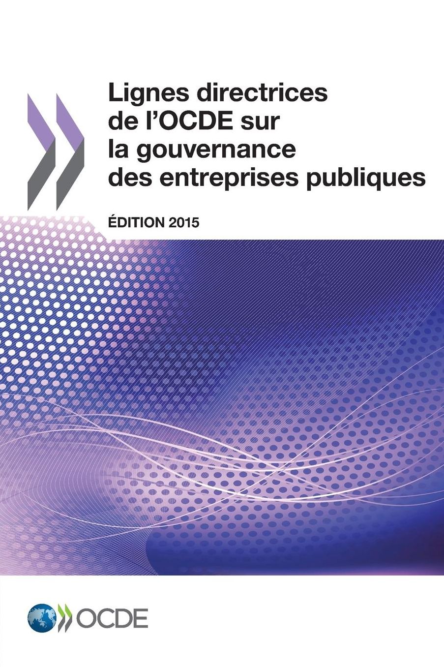 Lignes Directrices de L'Ocde Sur La Gouvernance Des Entreprises Publiques, Edition 2015