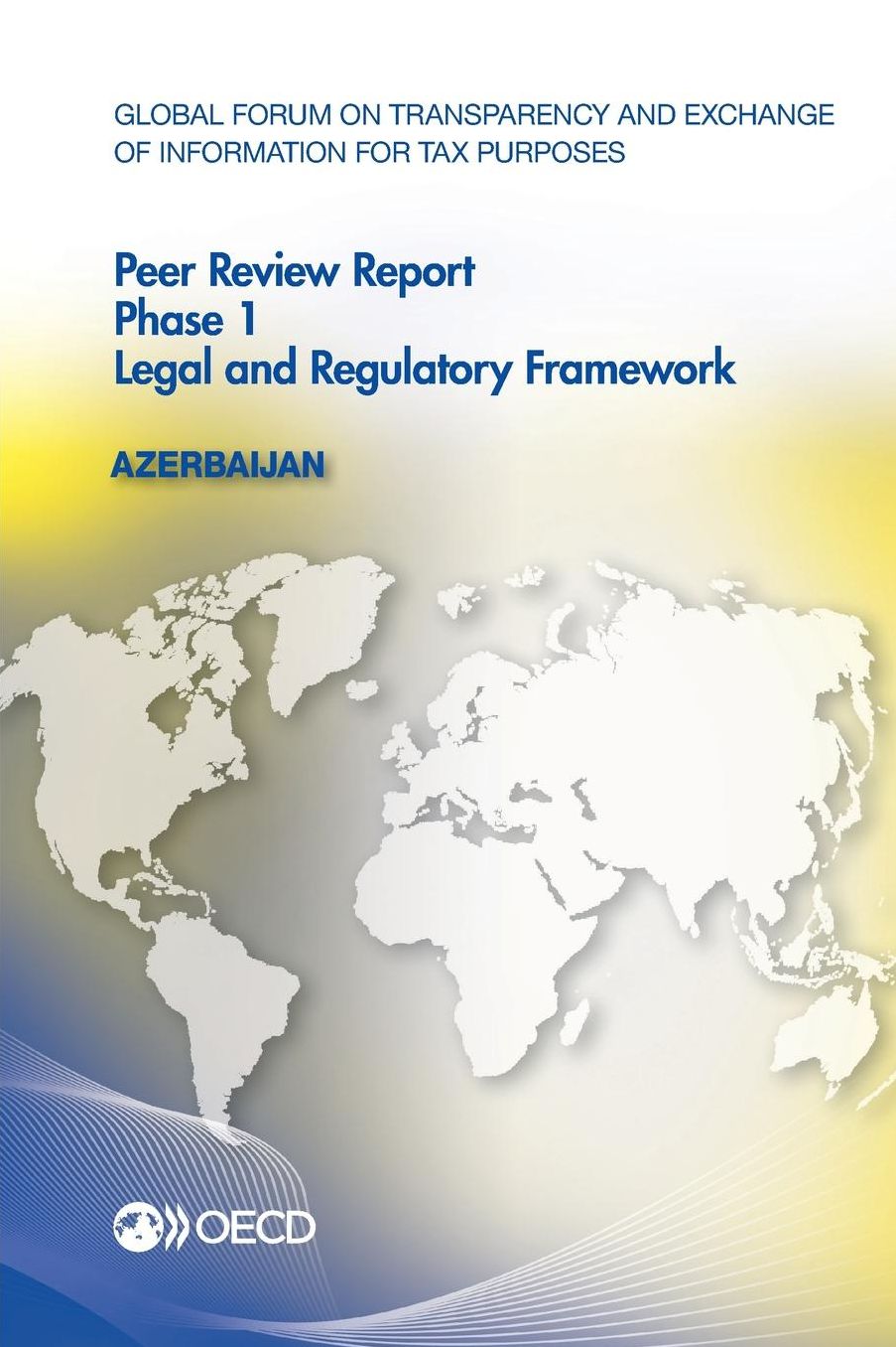 Global Forum on Transparency and Exchange of Information for Tax Purposes Peer Reviews: Azerbaijan 2015: Phase 1: Legal and Regulatory Framework