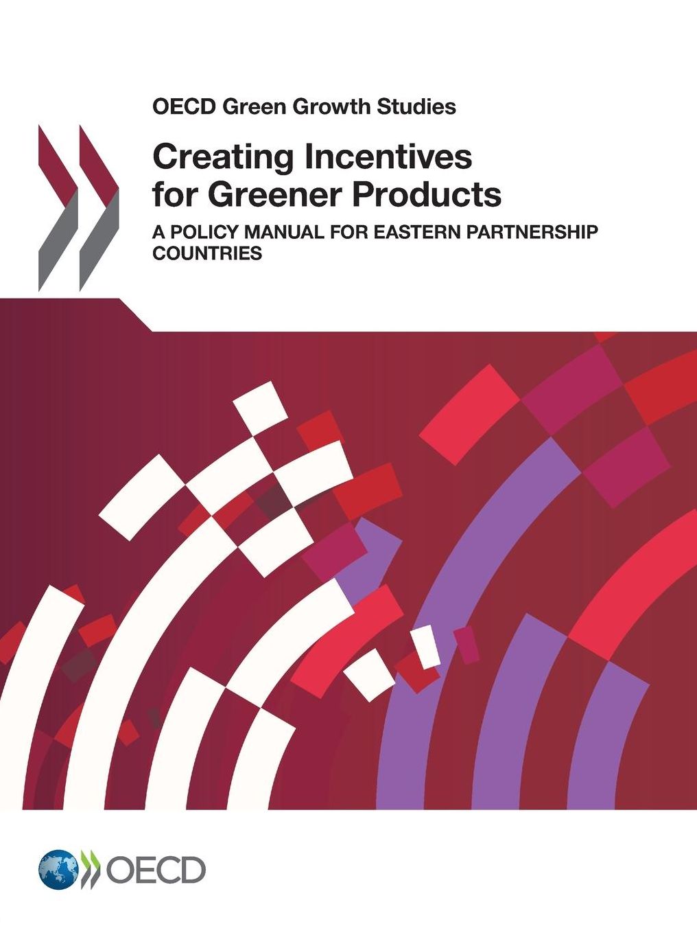 OECD Green Growth Studies Creating Incentives for Greener Products: A Policy Manual for Eastern Partnership Countries