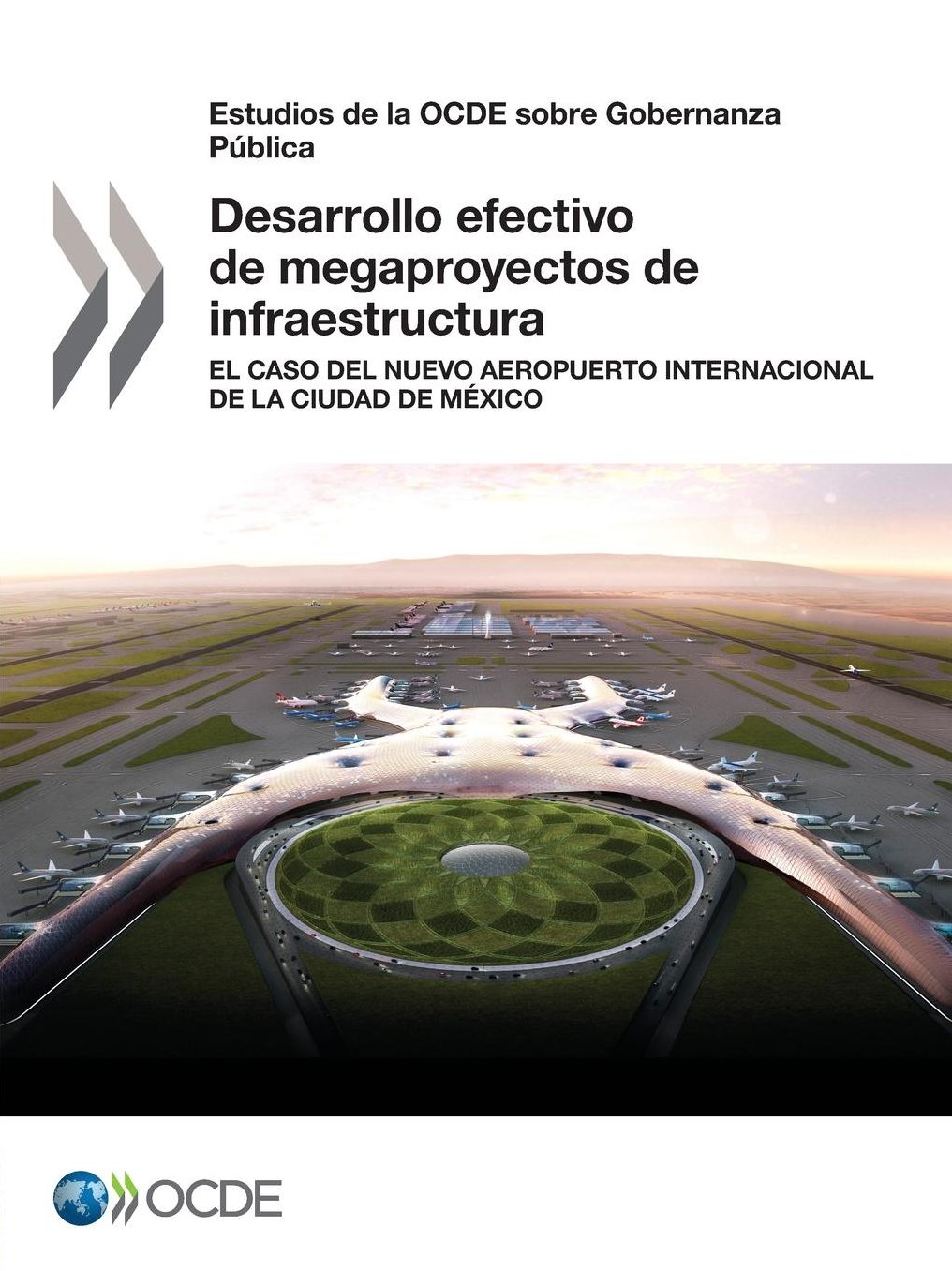 Estudios de La Ocde Sobre Gobernanza Publica Desarrollo Efectivo de Megaproyectos de Infraestructura: El Caso del Nuevo Aeropuerto Internacional de La