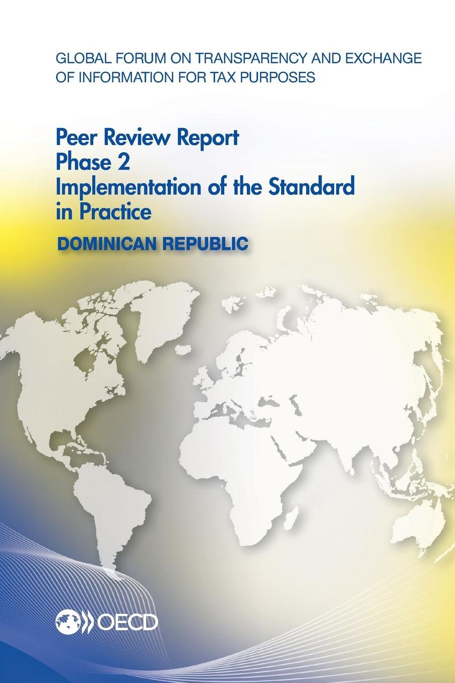 Global Forum on Transparency and Exchange of Information for Tax Purposes Peer Reviews: Dominican Republic 2016: Phase 2: Implementation of the Standa