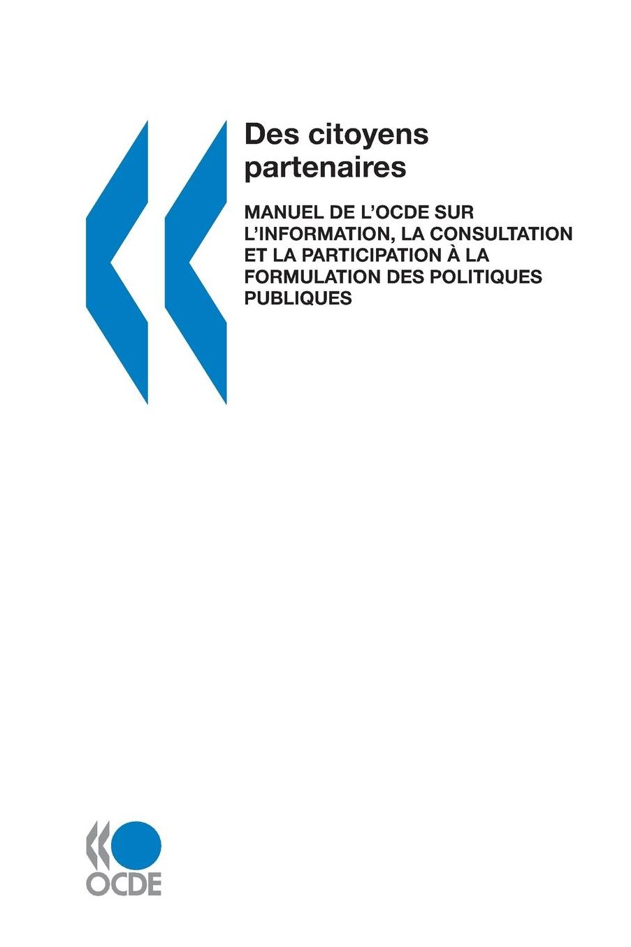 Des Citoyens Partenaires: Manuel de L'Ocde Sur L'Information, La Consultation Et La Participation a la Formulation Des Politiques Publiques