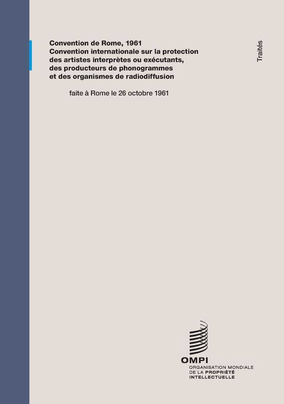 Convention Internationale Sur La Protection Des Artistes Interpretes Ou Executants, Des Producteurs de Phonogrammes Et Des Organismes de Radiodiffusion