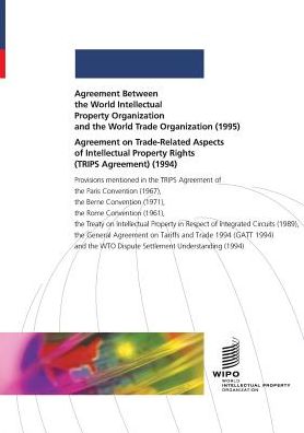 Agreement Between the World Intellectual Property Organization and the World Trade Organization (1995) and Agreement on Trade-Related Aspects of : Trips Agreement