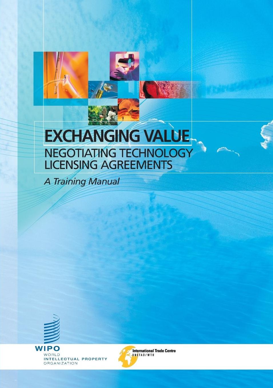 Exchanging Value - Negotiating Technology Licensing Agreements: A Training Manual