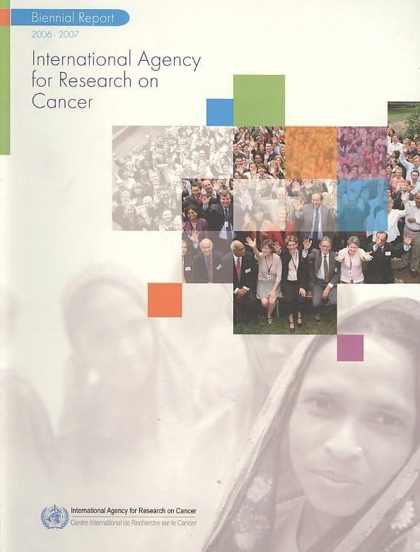 International Agency for Research on Cancer Biennial Report 2006-2007
