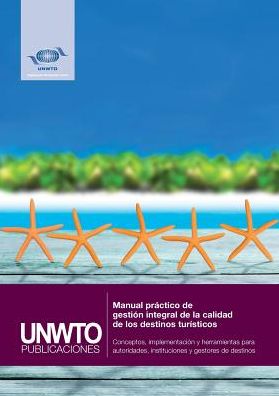 Manual práctico de gestión integral de la calidad de los destinos turísticos: Conceptos, implementación y herramientas para autoridades, instituciones y gestores de destinos