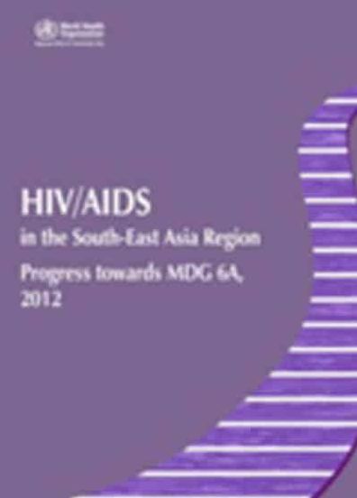 HIV/AIDS in the South-East Asia Region: Progress towards MDG 6A, 2012