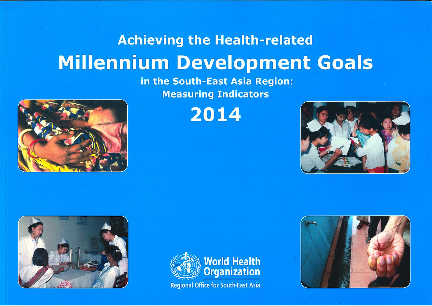 Achieving the Health-Related Millennium Development Goals in the South-East Asia Region: Measuring Indicators 2014