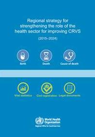 Regional Strategy for Strengthening the Role of the Health Sector for Improving Crvs: 2015-2024