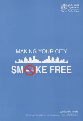 Making Your City Smoke Free: Workshop Guide