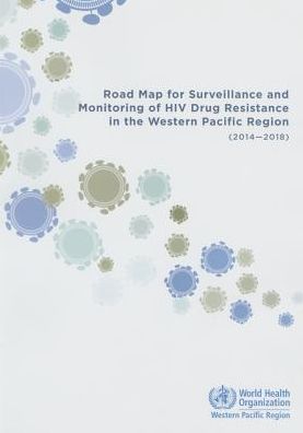 Road Map for Surveillance and Monitoring of HIV Drug Resistance in the Western Pacific Region: 2014-2018