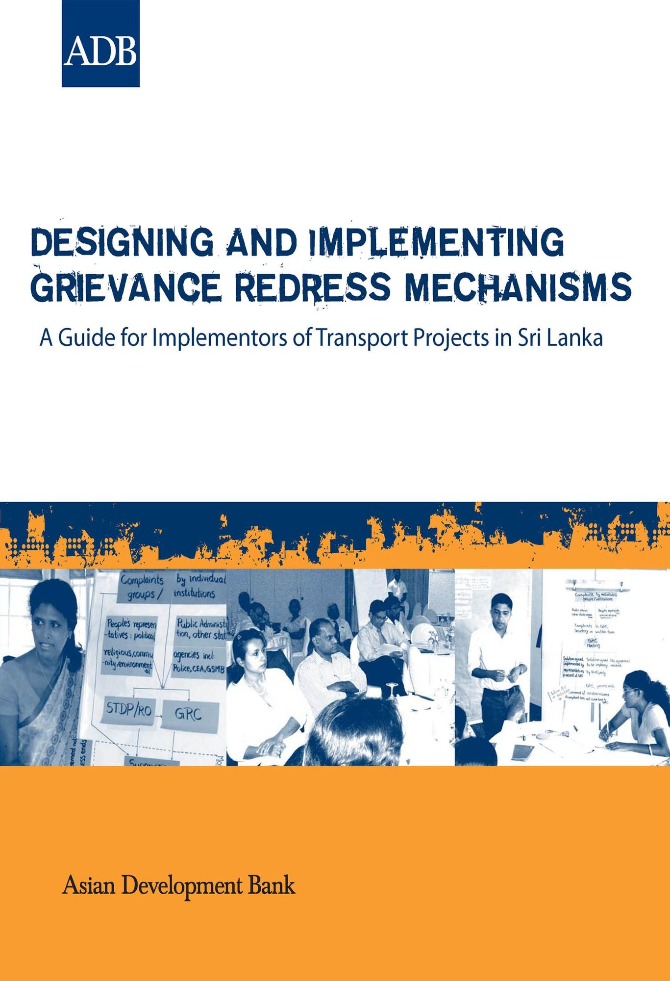 Designing and Implementing Grievance Redress Mechanisms: A Guide for Implementors of Transport Projects in Sri Lanka