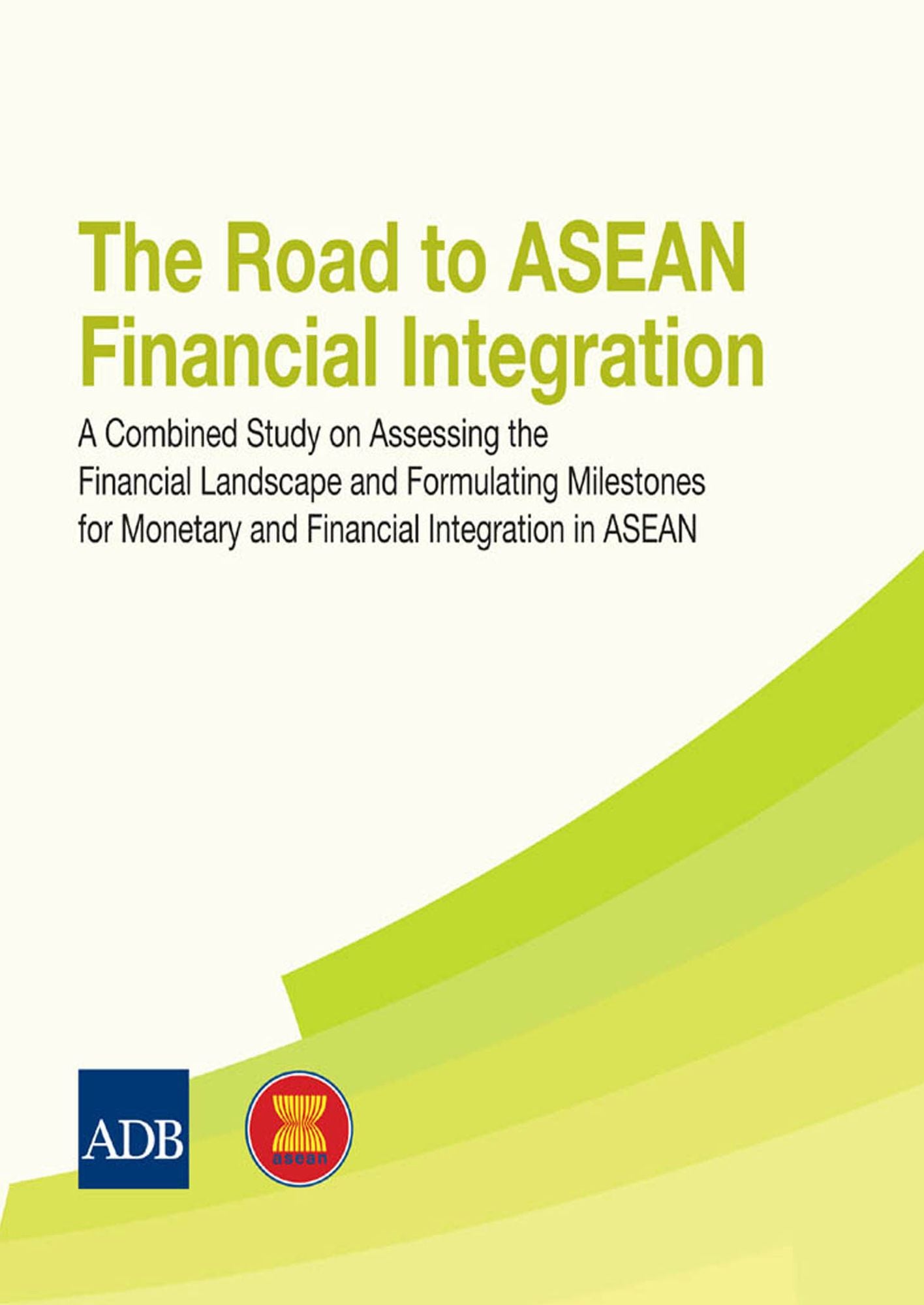 The Road to ASEAN Financial Integration: A Combined Study on Assessing the Financial Landscape and Formulating Milestones for Monetary and Financial Integration in ASEAN