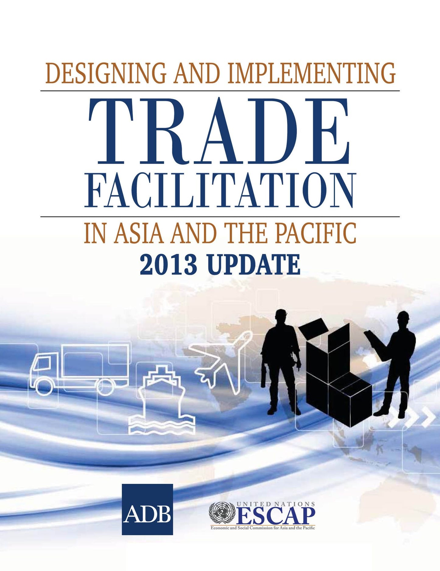 Designing and Implementing Trade Facilitation in Asia and the Pacific 2013 Update