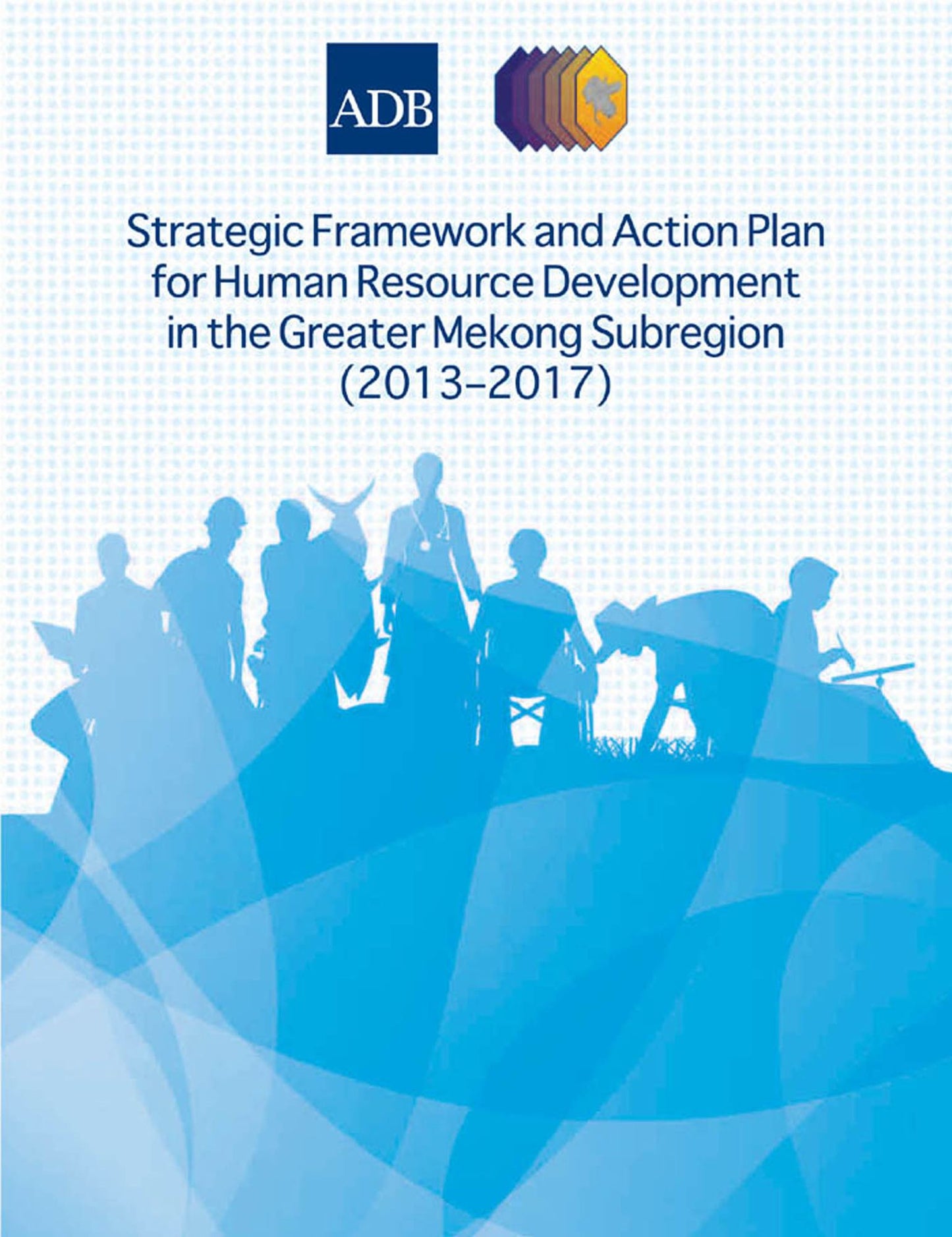 Strategic Framework and Action Plan for Human Resource Development in the Greater Mekong Subregion (2013-2017)