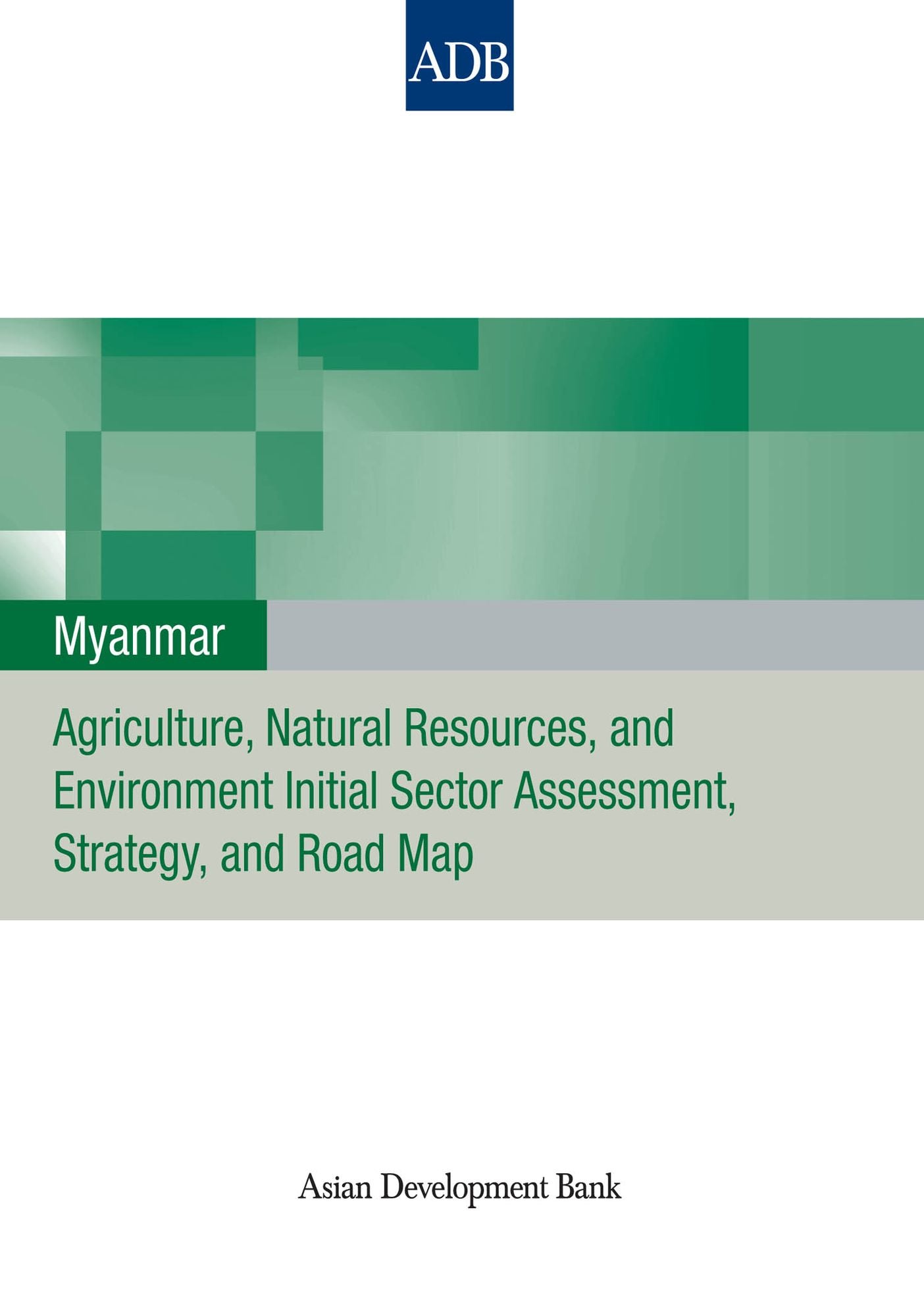 Myanmar: Agriculture, Natural Resources, and Environment Initial Sector Assessment, Strategy, and Road Map