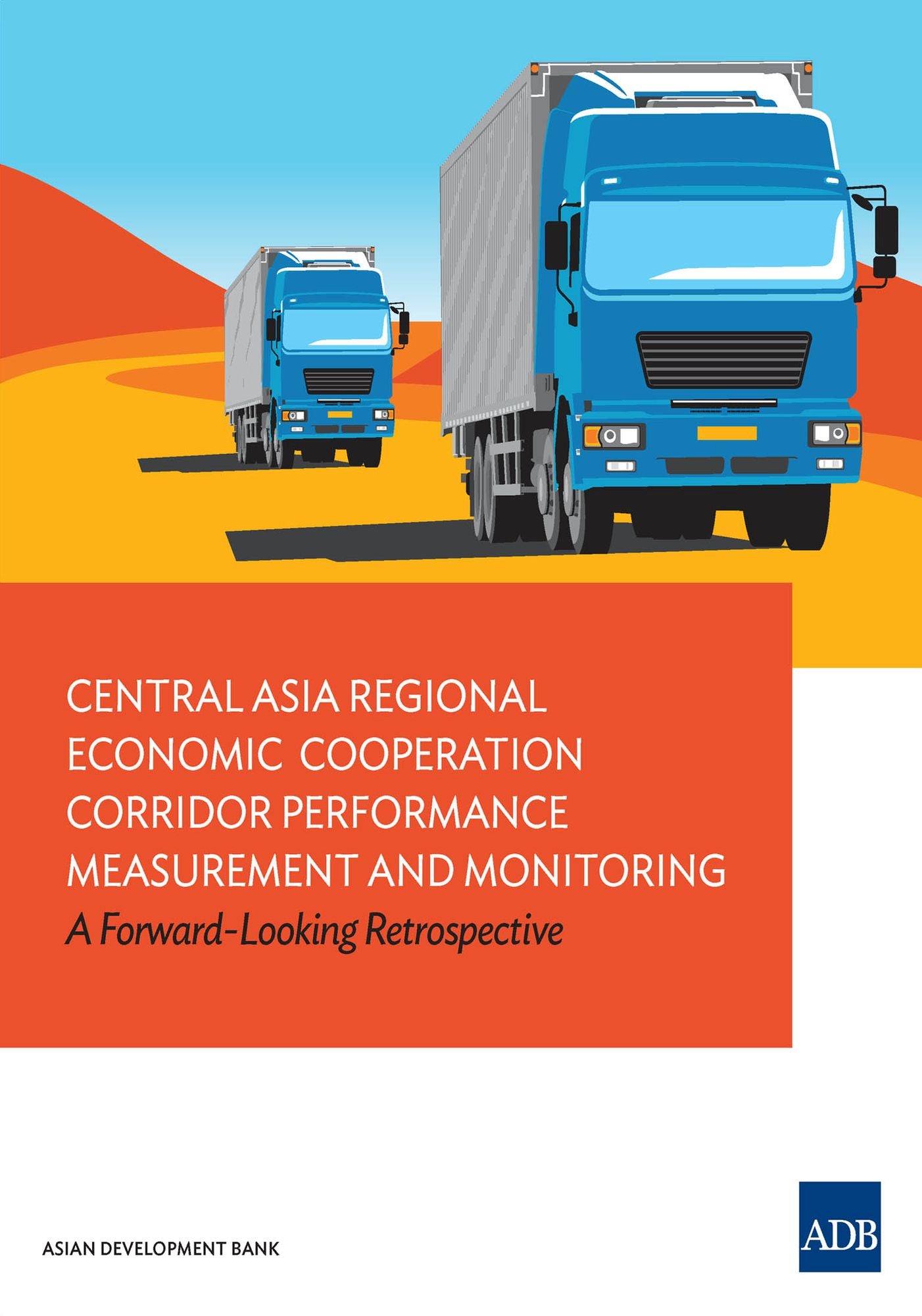 Central Asia Regional Economic Cooperation Corridor Performance Measurement and Monitoring: A Forward-Looking Retrospective