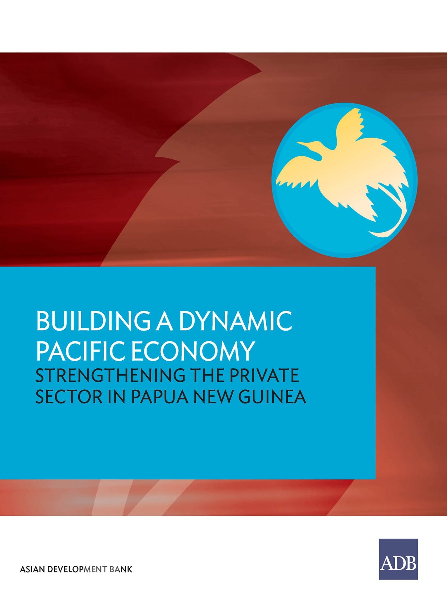 Building a Dynamic Pacific Economy: Strengthening the Private Sector in Papua New Guinea