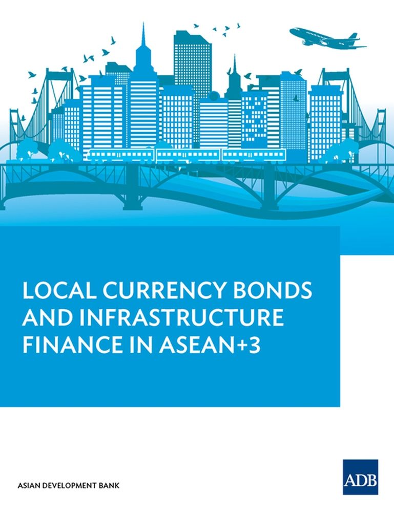 Local Currency Bonds and Infrastructure Finance in ASEAN+3