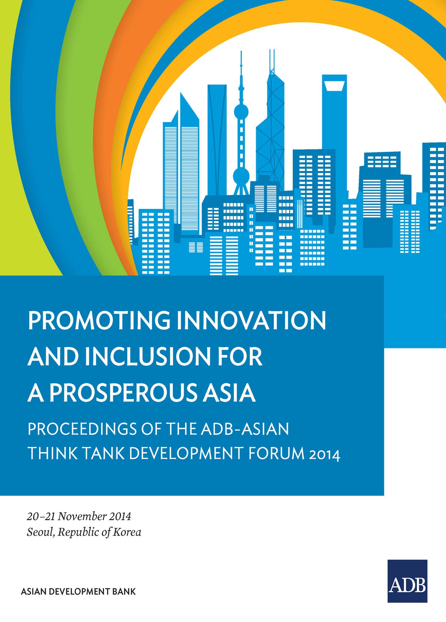 Promoting Innovation and Inclusion for a Prosperous Asia: Proceedings of the ADB-Asian Think Tank Development Forum 2014
