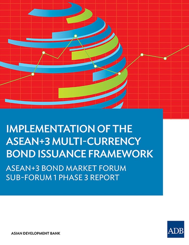 Implementation of the ASEAN+3 Mulit-Currency Bond Issuance Framework: ASEAN+3 Bond Market Forum Sub-Forum 1 Phase 3 Report