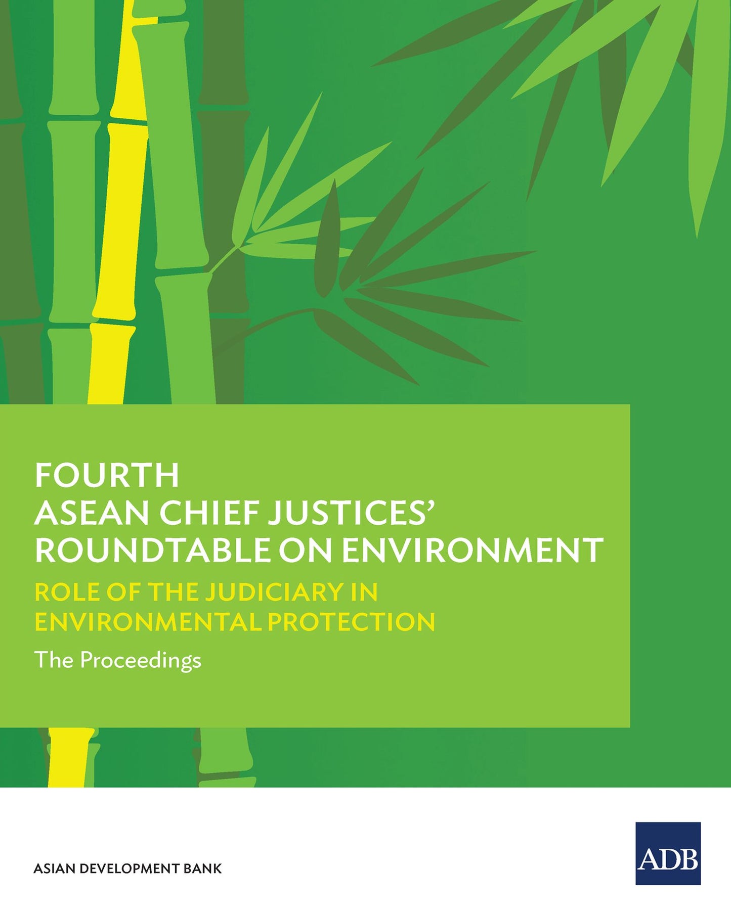 Fourth ASEAN Chief Justices' Roundtable on Environment: Role of the Judiciary in Environmental Protection--The Proceedings