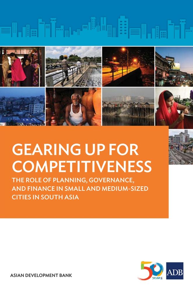 Gearing Up for Competitiveness: The Role of Planning, Governance, and Finance in Small and Medium-Sized Cities in South Asia