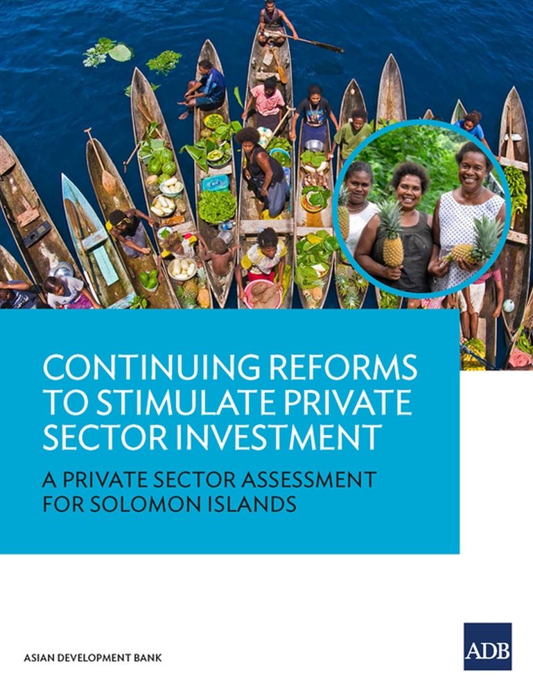 Continuing Reforms to Stimulate Private Sector Investment- A Private Sector Assessment for Solomon Islands
