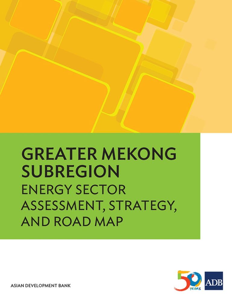 Greater Mekong Subregion Energy Sector Assessment, Strategy, and Road Map