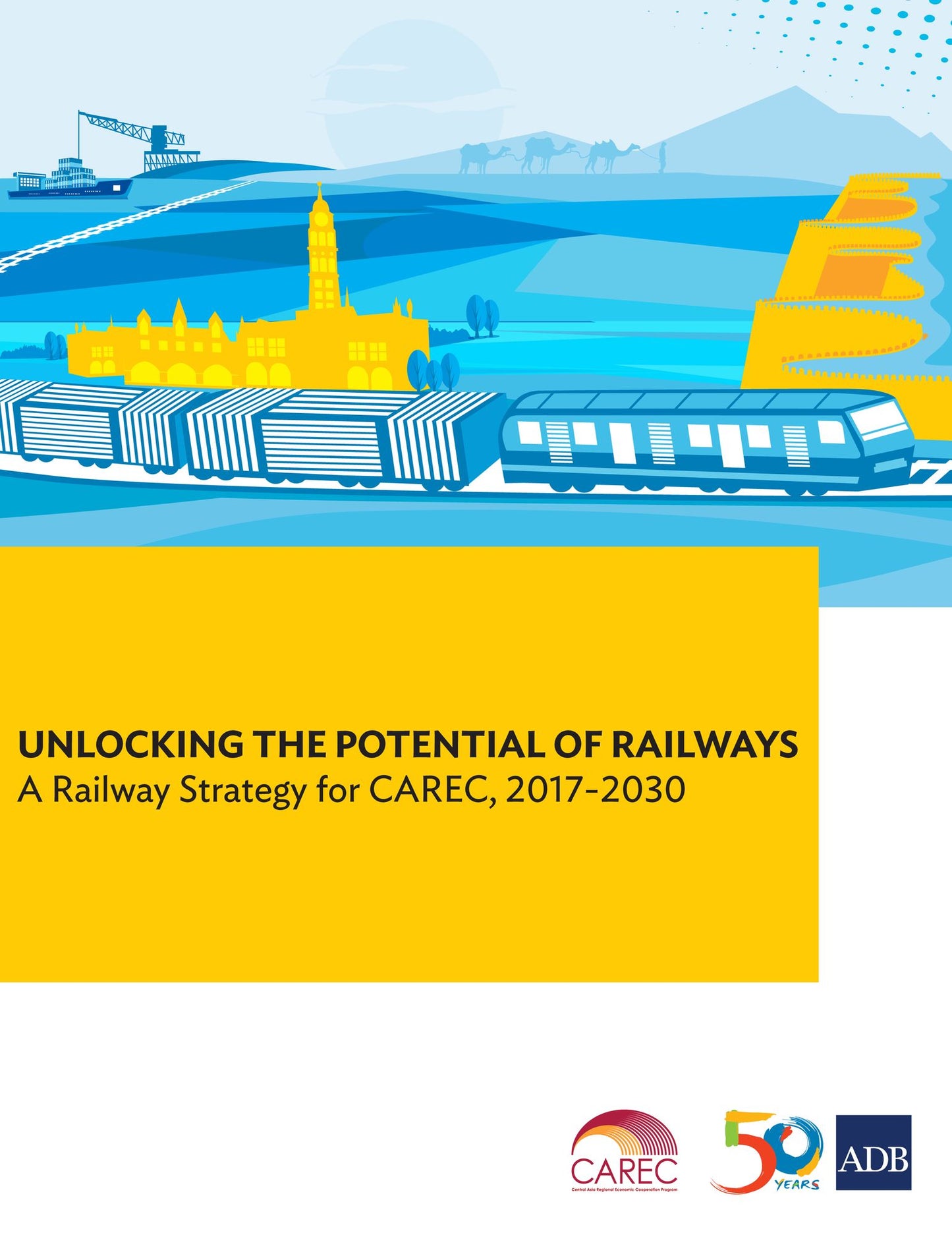 Unlocking the Potential of Railways: A Railway Strategy for CAREC, 2017-2030