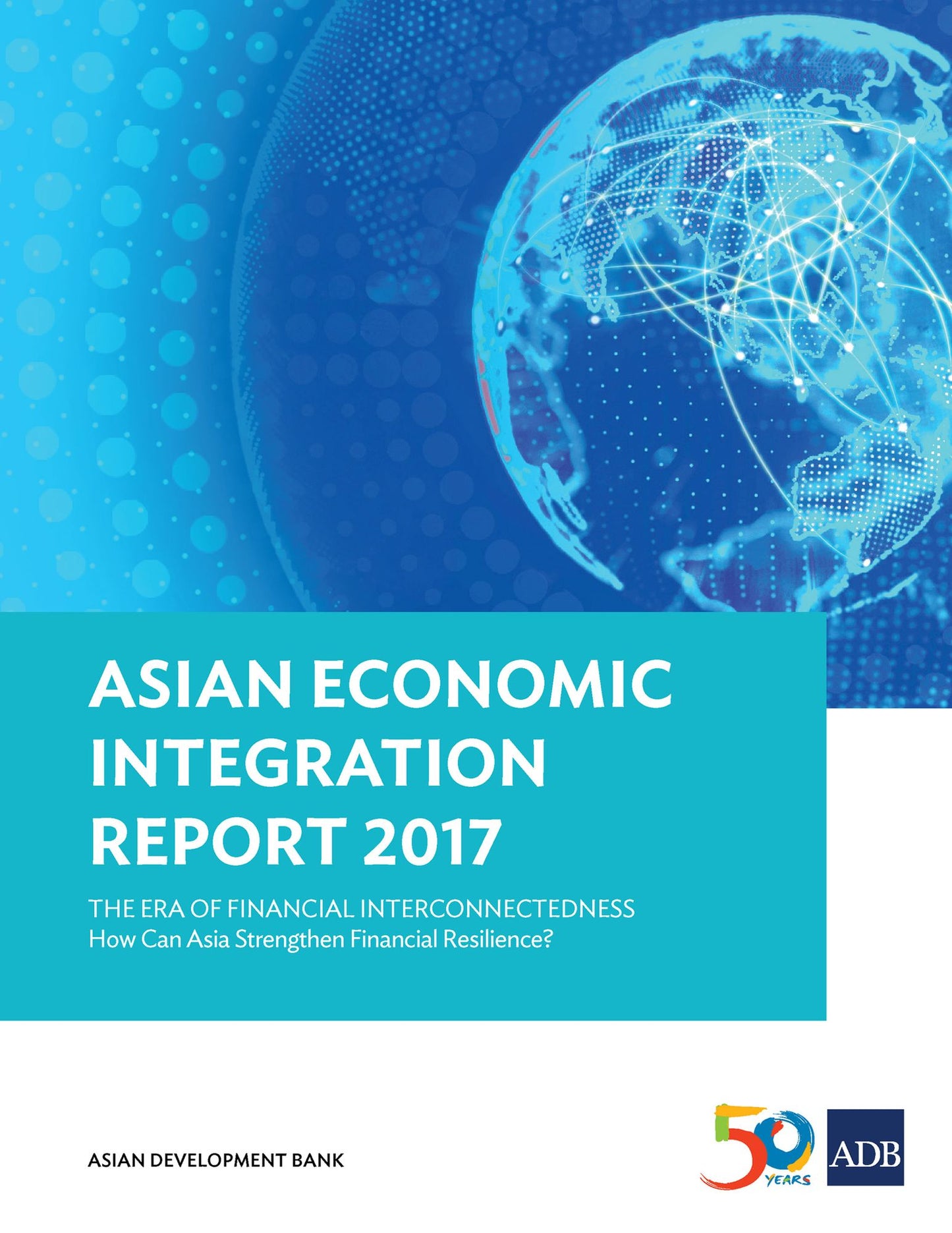 Asian Economic Integration Report 2017: The Era of Financial Interconnectedness---How Can Asia Strengthen Financial Resilience?